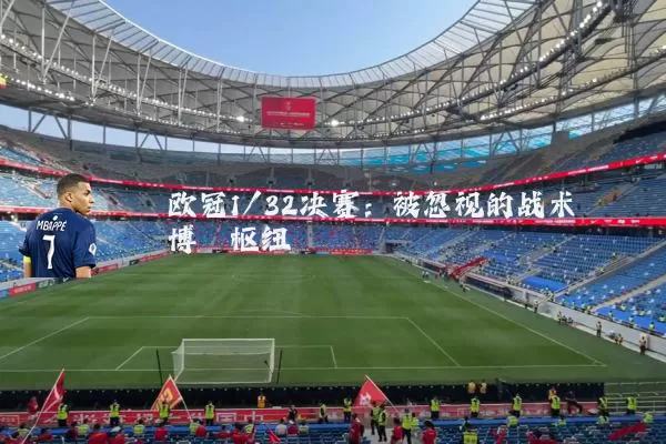 欧冠1/32决赛：被忽视的战术博弈枢纽