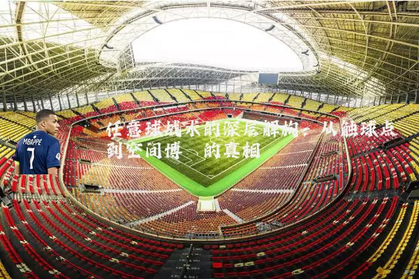 任意球战术的深层解构:从触球点到空间博弈的真相