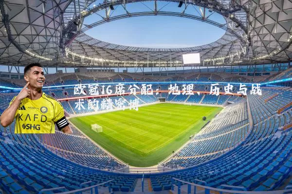 欧冠16席分配：地理、历史与战术的精密博弈