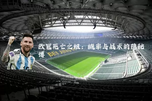 欧冠死亡之组:概率与战术的隐秘博弈
