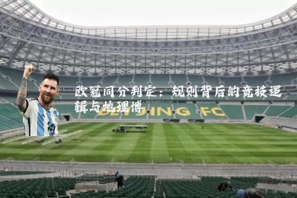 欧冠同分判定:规则背后的竞技逻辑与地理博弈